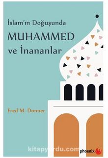 İslam’ın Doğuşunda Muhammed ve İnananlar - Fred M.  Donner