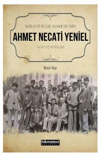 İmam Hatip Nesline Adanmış Bir Ömür Ahmet Necati Yeniel Hayatı ve Hatıraları 