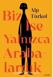 Biz İse Yalnızca Arabalardık - Alp  Türkol