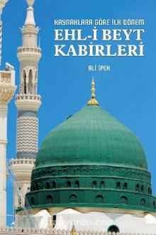 Kaynaklara Göre İlk Dönem - Ehl-İ Beyt Kabirleri - Ali İpek