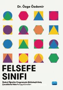 Felsefe Sınıfı İlkokul Öğretim Programıyla Bütünleştirilmiş Çocuklarla Felsefe Uygulamaları - Özge Özdemir