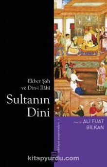 Sultanın Dini & Ekber Şah ve Din-i İlahi - Prof. Dr. Ali Fuat Bilkan