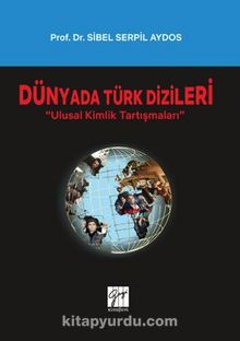 Dünyada Türk Dizileri - Ulusal Kimlik Tartışmaları - Sibel Serpil  Aydos