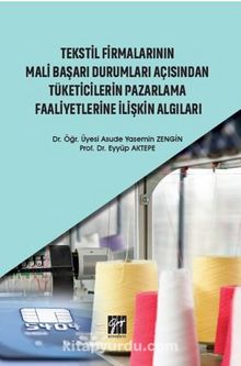Tekstil Firmalarının Mali Başarı Durumları Açısından Tüketicilerin Pazarlama Faaliyetlerine İlişkin Algıları - Prof. Dr. Eyyüp Aktepe
