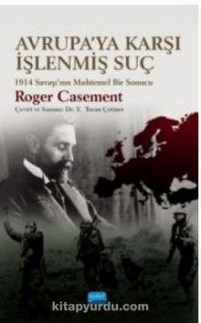 Avrup'ya Karşı İşlenmiş Suç 1914 Savaşı'nın Muhtemel Bir Sonucu - Roger  Casement