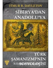 Sibirya'dan Anadolu'ya Türk Şamanizmi’nin Sosyolojisi - Timur Davletov