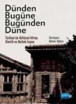 Dünden Bugüne Bugünden Düne / Türkiye'de Kültürel Miras, Kimlik ve Bellek İnşası