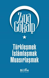 Türkleşmek İslamlaşmak Muasırlaşmak