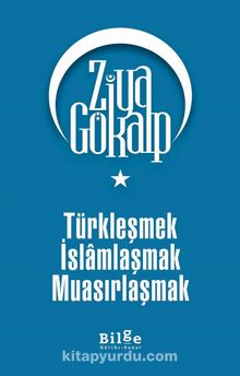 Türkleşmek İslamlaşmak Muasırlaşmak - Ziya Gökalp