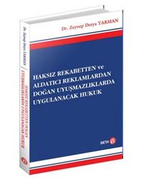 Haksız Rekabetten ve Aldatıcı Reklamlardan Doğan Uyuşmazlıklarda Uygulanacak Hukuk - Zeynep Derya Tarman