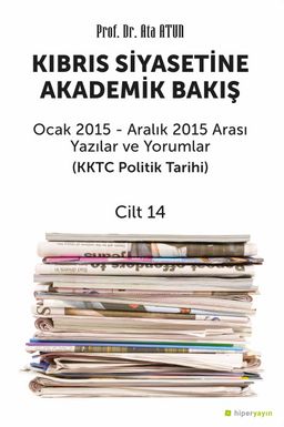 Kıbrıs Siyasetine Akademik Bakış & Ocak 2015 - Aralık 2015 Arası Yazılar ve Yorumlar (KKTC Politik Tarihi) Cilt 14