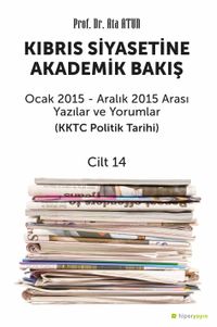 Kıbrıs Siyasetine Akademik Bakış & Ocak 2015 - Aralık 2015 Arası Yazılar ve Yorumlar (KKTC Politik Tarihi) Cilt 14