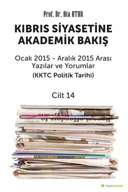 Kıbrıs Siyasetine Akademik Bakış & Ocak 2015 - Aralık 2015 Arası Yazılar ve Yorumlar (KKTC Politik Tarihi) Cilt 14