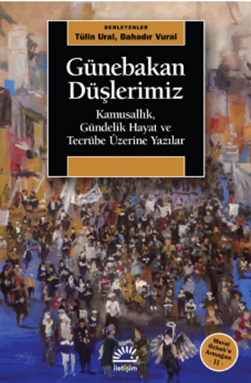Günebakan Düşlerimiz & Kamusallık, Gündelik Hayat ve Tecrübe Üzerine Yazılar (Meral Özbek'e Armağan II)
