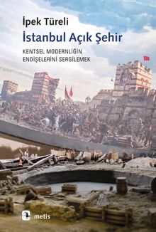 İstanbul Açık Şehir & Kentsel Modernitenin Endişelerini Sergilemek