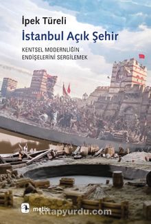 İstanbul Açık Şehir & Kentsel Modernitenin Endişelerini Sergilemek - İpek Türeli