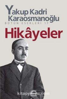 Hikayeler Bütün Eserleri 17 - Yakup Kadri Karaosmanoğlu