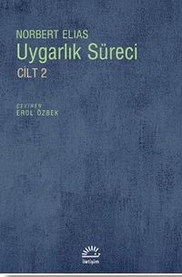 Uygarlık Süreci Cilt 2 / Toplumun Değişimleri Bir Uygarlaşma Teorisi İçin Taslak