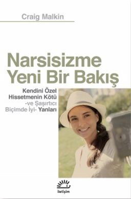 Narsisizme Yeni Bir Bakış & Kendini Özel Hissetmenin Kötü ve Şaşırtıcı Biçimde İyi Yanları