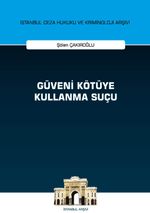 Güveni Kötüye Kullanma Suçu İstanbul Ceza Hukuku ve Kriminoloji Arşivi Yayın No: 44