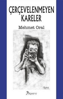Çerçevelenmeyen Kareler - Mehmet Oral