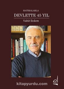 Hatıralarla Devlette 45 Yıl - Vahit Erdem