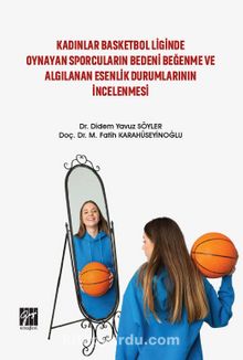Kadınlar Basketbol Liginde Oynayan Sporcuların Bedeni Beğenme ve Algılanan Esenlik Durumlarının İncelenmesi - M. Fatih Karahüseyinoğlu