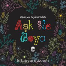 Aşk İle Boya / Büyüklere Boyama Kitabı - Bilinmeyen Yazar