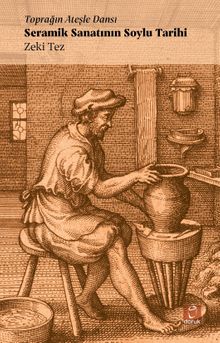 Seramik Sanatının Soylu Tarihi & Toprağın Ateşle Dansı