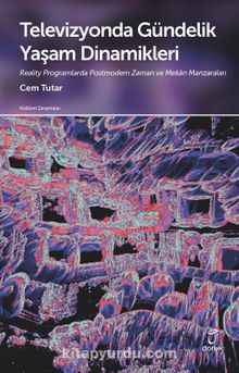 Televizyonda Gündelik Yaşam Dinamikleri & Reality Programlarda Postmodern Zaman ve Mekan Manzaraları - Dr. Öğr. Üyesi Cem Tutar