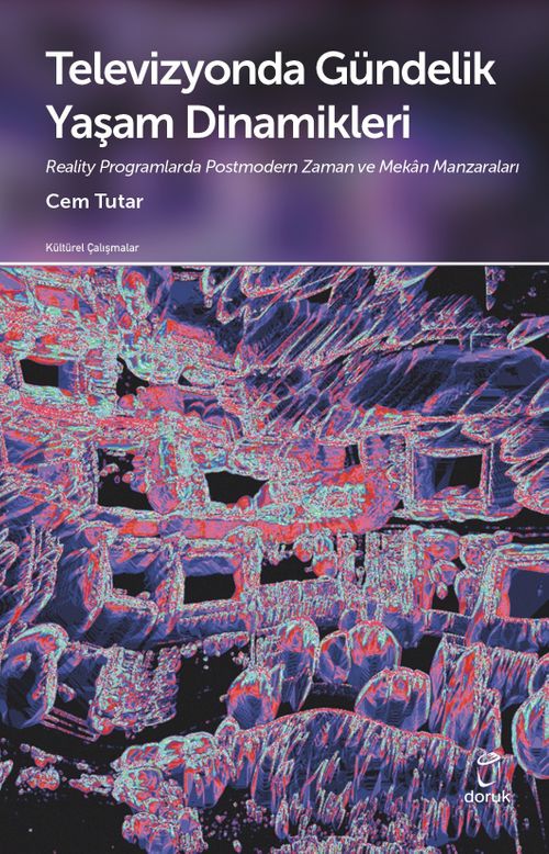 Televizyonda Gündelik Yaşam Dinamikleri & Reality Programlarda Postmodern Zaman ve Mekan Manzaraları