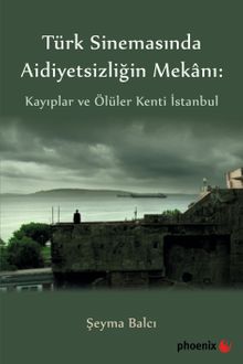Türk Sinemasında Aidiyetsizliğin Mekanı: Kayıplar ve Ölüler Kenti İstanbul