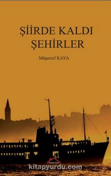 Şiirde Kaldı Şehirler - Müşerref Kaya