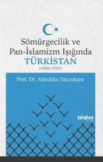 Sömürgecilik ve Pan-İslamizm Işığında Türkistan (1856-1922)