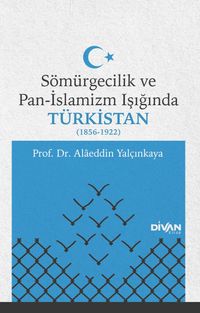Sömürgecilik ve Pan-İslamizm Işığında Türkistan (1856-1922)
