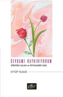 Sevdamı Haykırıyorum & Şiirlerle Allah ve Peygamber Aşkı - Eyyüp Yılmaz