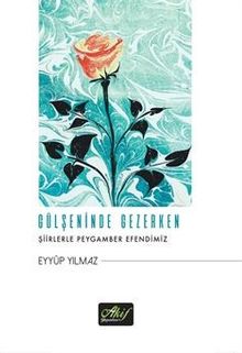 Gülşeninde Gezerken & Şiirlerle Peygamber Efendimiz