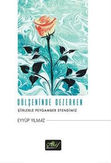 Gülşeninde Gezerken & Şiirlerle Peygamber Efendimiz - Eyyüp Yılmaz