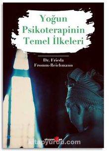 Yoğun Psikoterapinin Temel İlkeleri - Dr. Frieda Fromm Reichmann