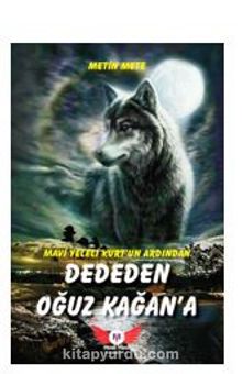 Mavi Yeleli Kurt’un Ardından Dededen Oğuz Kağan’a - Metin  Mete