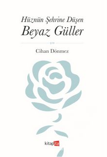 Hüznün Şehrine Düşen Beyaz Güller - Cihan Dönmez