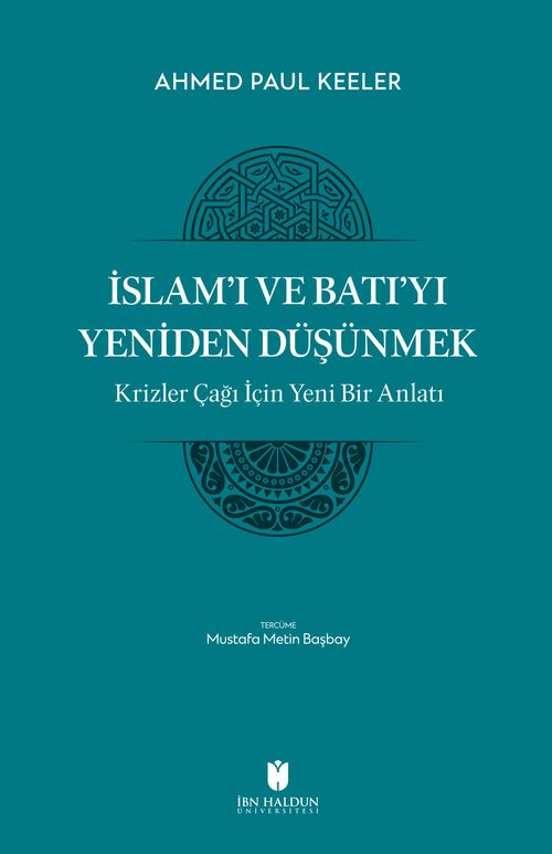 İslam'ı ve Batı'yı Yeniden Düşünmek & Krizler Çağı İçin Yeni Bir Anlatı