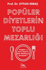 Popüler Diyetlerin Toplu Mezarlığı & Sağlıklı ve Uzun Yaşama Dair Muhteşem Tavsiyeler