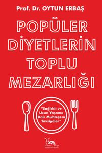 Popüler Diyetlerin Toplu Mezarlığı & Sağlıklı ve Uzun Yaşama Dair Muhteşem Tavsiyeler