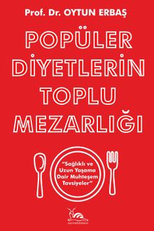Popüler Diyetlerin Toplu Mezarlığı & Sağlıklı ve Uzun Yaşama Dair Muhteşem Tavsiyeler