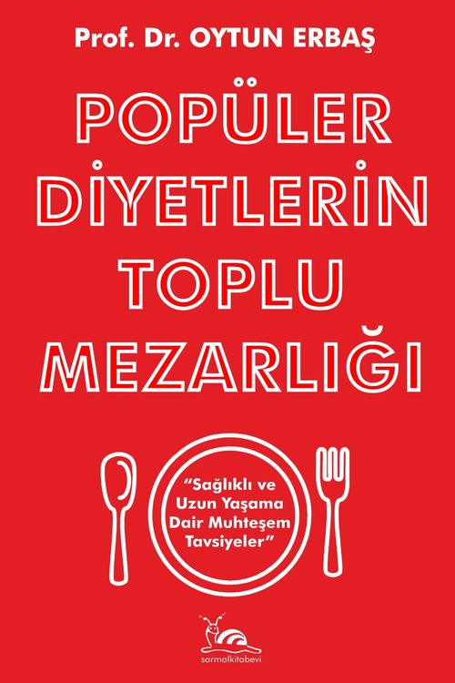 Popüler Diyetlerin Toplu Mezarlığı & Sağlıklı ve Uzun Yaşama Dair Muhteşem Tavsiyeler