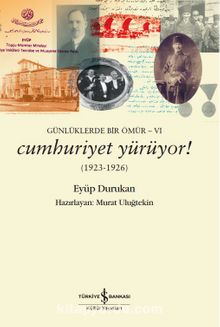Günlüklerde Bir Ömür-VI Cumhuriyet Yürüyor! (1923-1926) - Eyüp Durukan