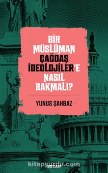 Bir Müslüman Çağdaş İdeolojiler’e Nasıl Bakmalı? - Yunus Şahbaz