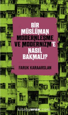 Bir Müslüman Modernleşme ve Modernizm’e Nasıl Bakmalı? - Faruk Karaarslan