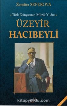 Türk Dünyasının Müzik Yıldızı Üzeyir Hacıbeyli - Prof.Dr. Zemfira Seferova